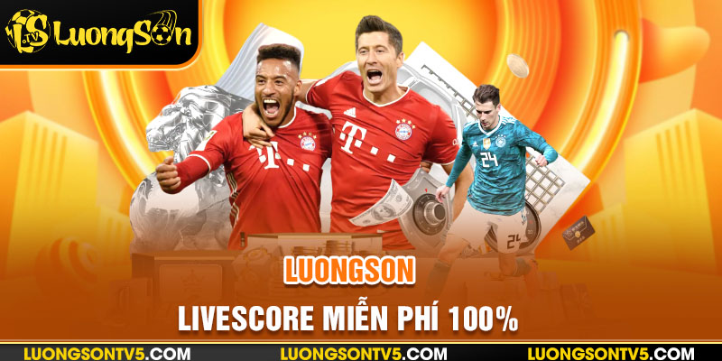 Livescore Luongsontv phát sóng hoàn toàn miễn phí 